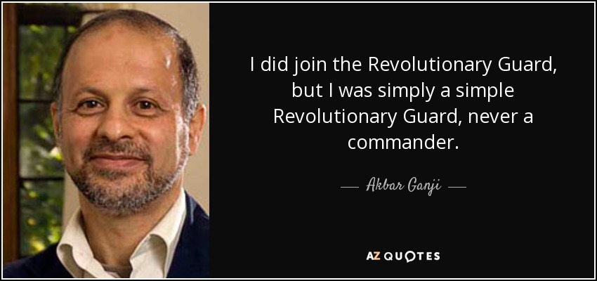 I did join the Revolutionary Guard, but I was simply a simple Revolutionary Guard, never a commander. - Akbar Ganji
