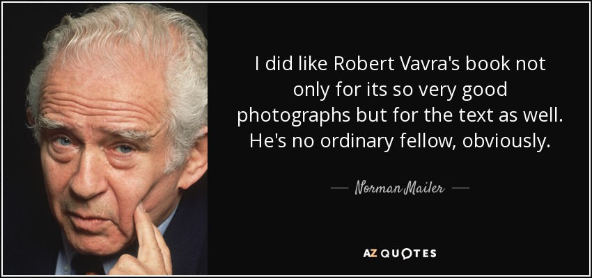 I did like Robert Vavra's book not only for its so very good photographs but for the text as well. He's no ordinary fellow, obviously. - Norman Mailer