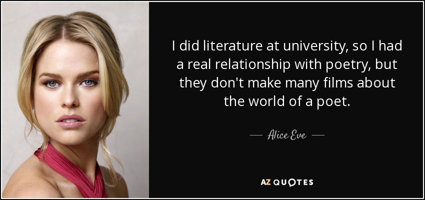 I did literature at university, so I had a real relationship with poetry, but they don't make many films about the world of a poet. - Alice Eve