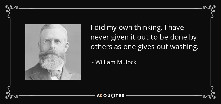 I did my own thinking. I have never given it out to be done by others as one gives out washing. - William Mulock