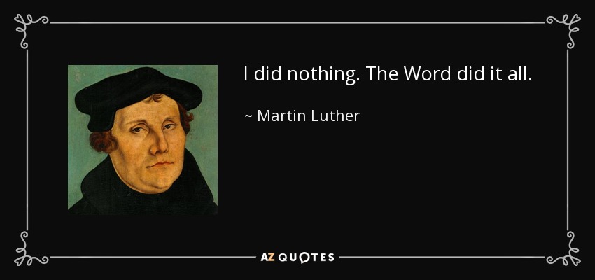 I did nothing. The Word did it all. - Martin Luther
