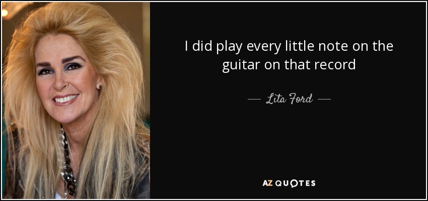 I did play every little note on the guitar on that record - Lita Ford