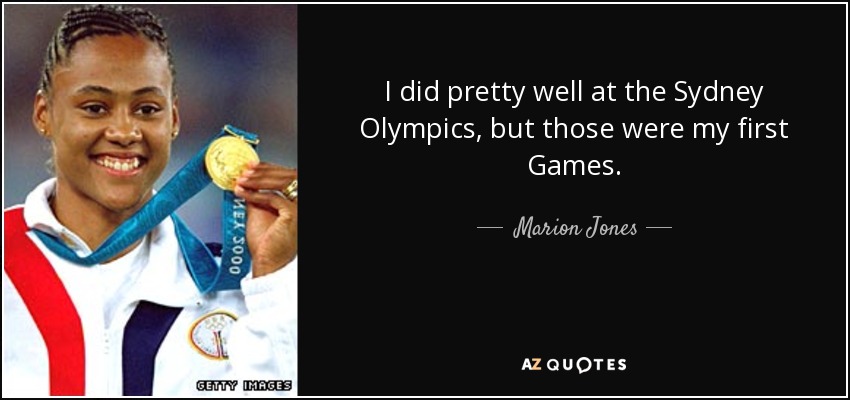 I did pretty well at the Sydney Olympics, but those were my first Games. - Marion Jones