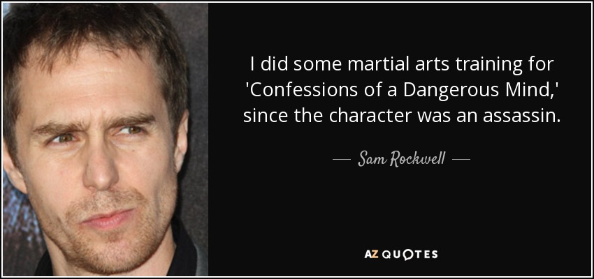 I did some martial arts training for 'Confessions of a Dangerous Mind,' since the character was an assassin. - Sam Rockwell