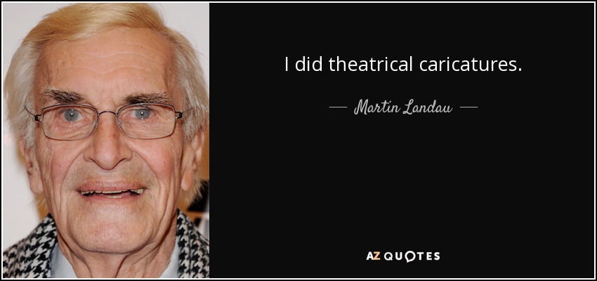 I did theatrical caricatures. - Martin Landau