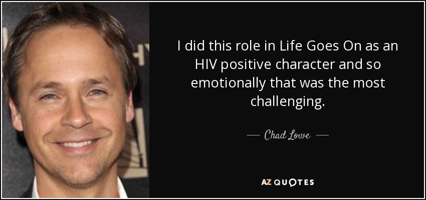 I did this role in Life Goes On as an HIV positive character and so emotionally that was the most challenging. - Chad Lowe