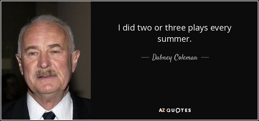 I did two or three plays every summer. - Dabney Coleman