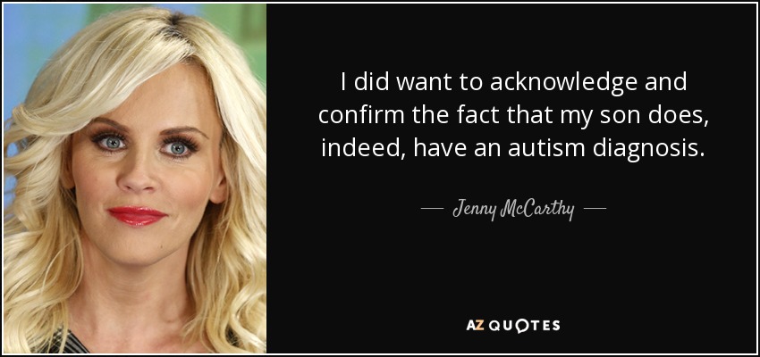 I did want to acknowledge and confirm the fact that my son does, indeed, have an autism diagnosis. - Jenny McCarthy