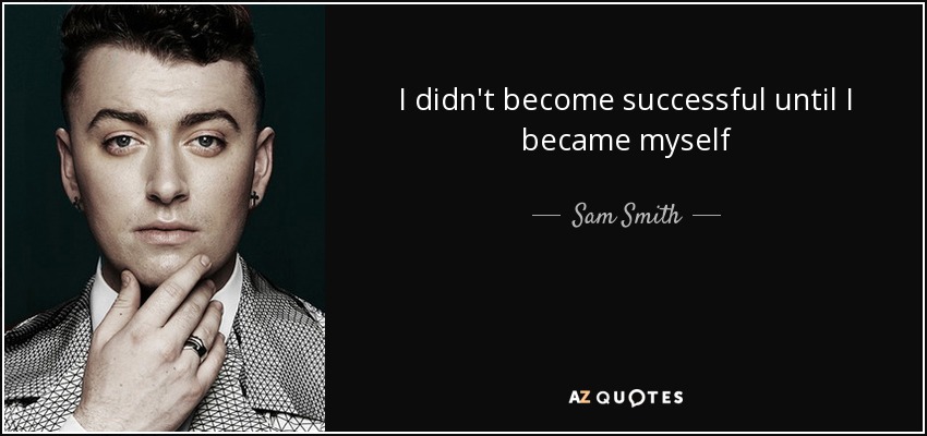 I didn't become successful until I became myself - Sam Smith