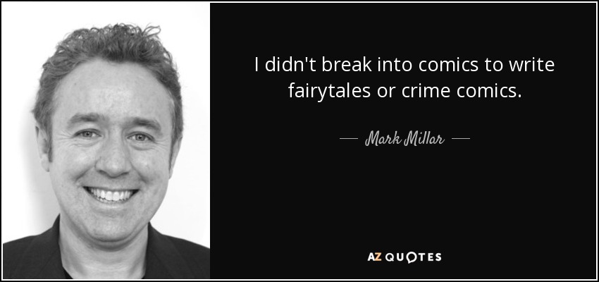 I didn't break into comics to write fairytales or crime comics. - Mark Millar