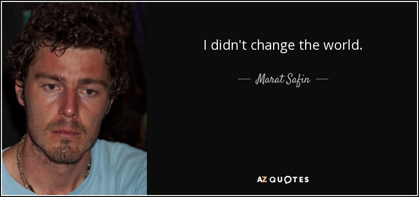 I didn't change the world. - Marat Safin