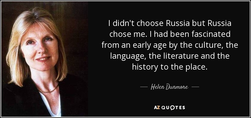 I didn't choose Russia but Russia chose me. I had been fascinated from an early age by the culture, the language, the literature and the history to the place. - Helen Dunmore