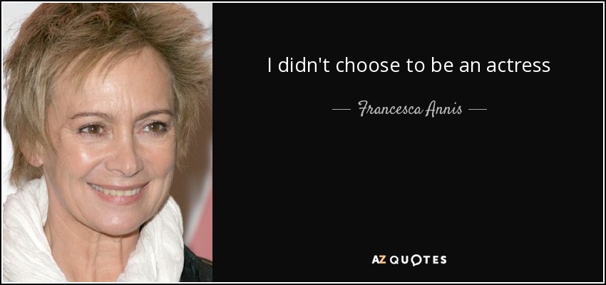 I didn't choose to be an actress - Francesca Annis
