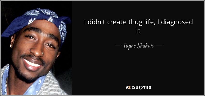 I didn't create thug life, I diagnosed it - Tupac Shakur