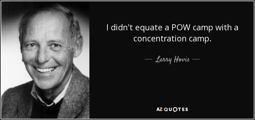 I didn't equate a POW camp with a concentration camp. - Larry Hovis