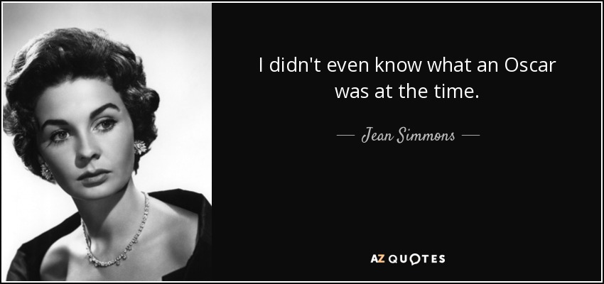 I didn't even know what an Oscar was at the time. - Jean Simmons