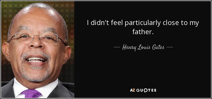 I didn't feel particularly close to my father. - Henry Louis Gates