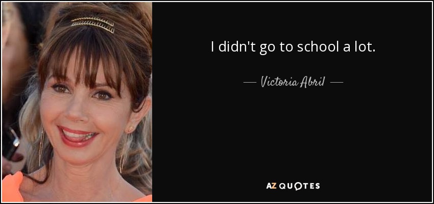 I didn't go to school a lot. - Victoria Abril