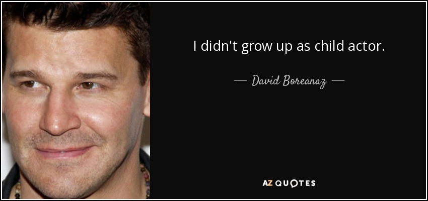 I didn't grow up as child actor. - David Boreanaz
