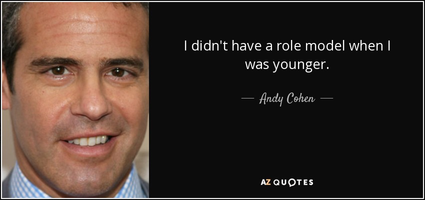 I didn't have a role model when I was younger. - Andy Cohen