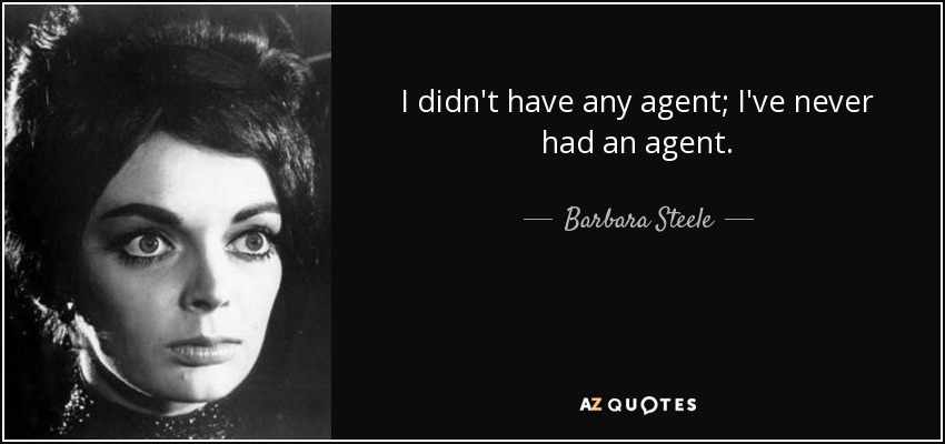 I didn't have any agent; I've never had an agent. - Barbara Steele
