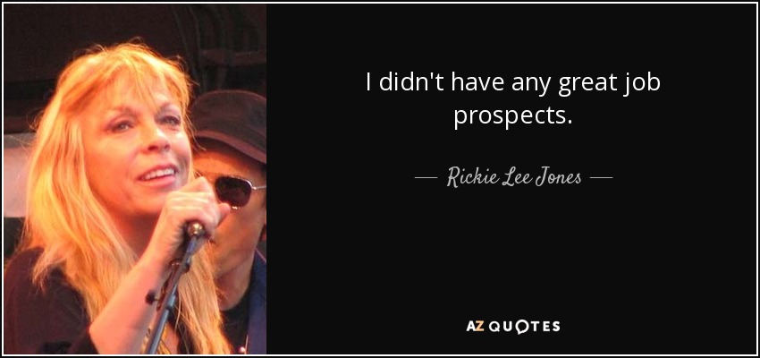 I didn't have any great job prospects. - Rickie Lee Jones