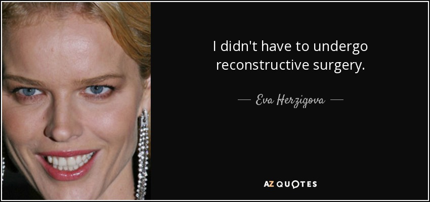 I didn't have to undergo reconstructive surgery. - Eva Herzigova