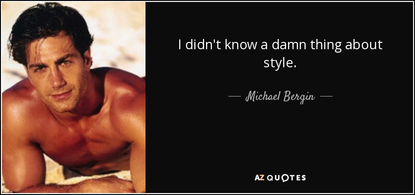I didn't know a damn thing about style. - Michael Bergin