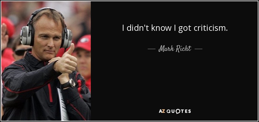 I didn't know I got criticism. - Mark Richt