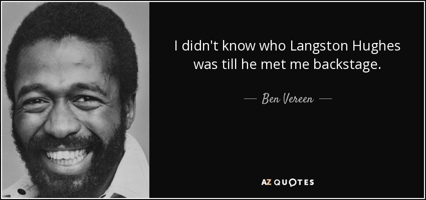 I didn't know who Langston Hughes was till he met me backstage. - Ben Vereen