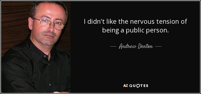 I didn't like the nervous tension of being a public person. - Andrew Denton