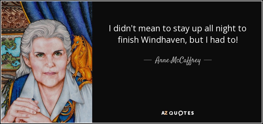 I didn't mean to stay up all night to finish Windhaven, but I had to! - Anne McCaffrey