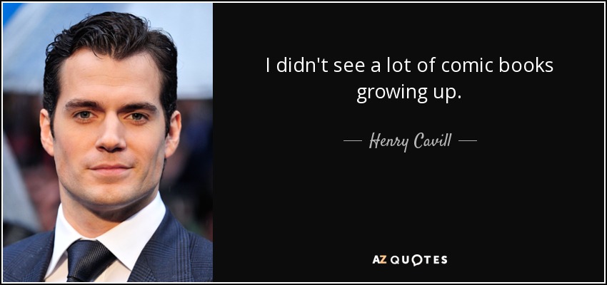 I didn't see a lot of comic books growing up. - Henry Cavill