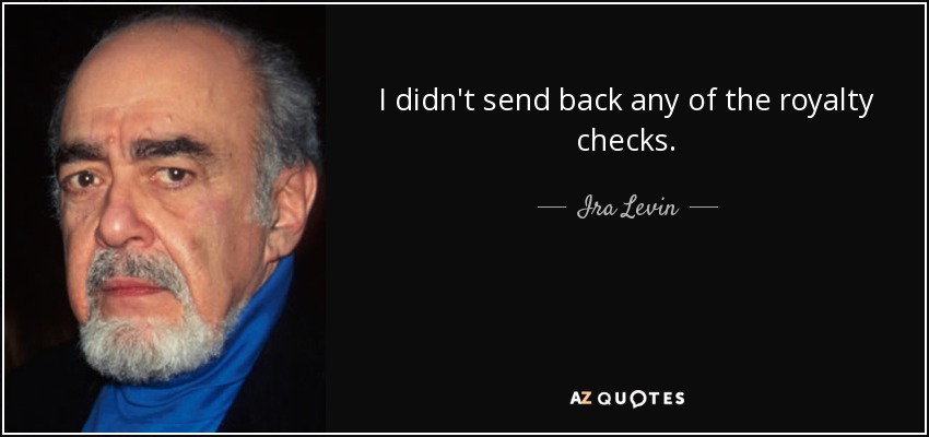 I didn't send back any of the royalty checks. - Ira Levin