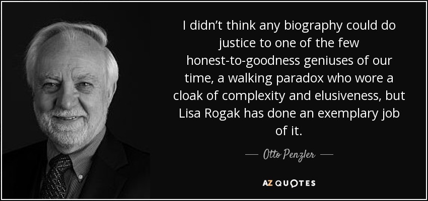 I didn’t think any biography could do justice to one of the few honest-to-goodness geniuses of our time, a walking paradox who wore a cloak of complexity and elusiveness, but Lisa Rogak has done an exemplary job of it. - Otto Penzler