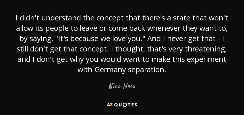 I didn't understand the concept that there's a state that won't allow its people to leave or come back whenever they want to, by saying, 