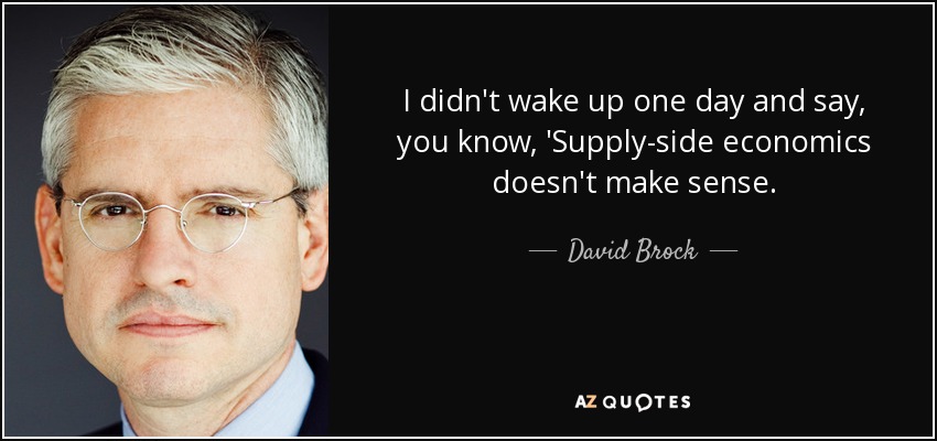 I didn't wake up one day and say, you know, 'Supply-side economics doesn't make sense. - David Brock