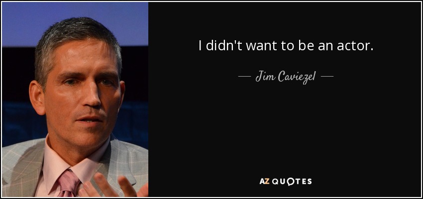 I didn't want to be an actor. - Jim Caviezel