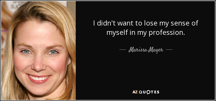 I didn't want to lose my sense of myself in my profession. - Marissa Mayer