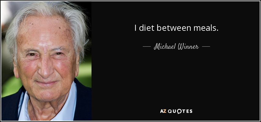 I diet between meals. - Michael Winner