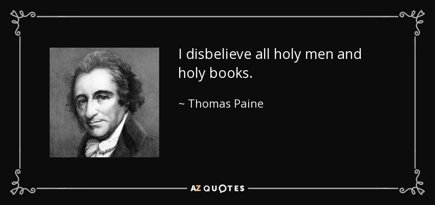 I disbelieve all holy men and holy books. - Thomas Paine