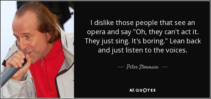 I dislike those people that see an opera and say 