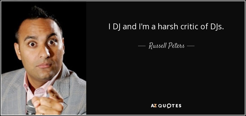 I DJ and I'm a harsh critic of DJs. - Russell Peters