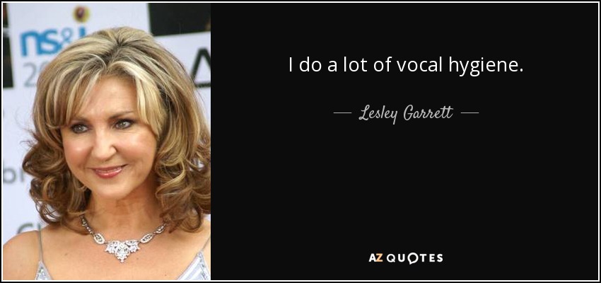 I do a lot of vocal hygiene. - Lesley Garrett