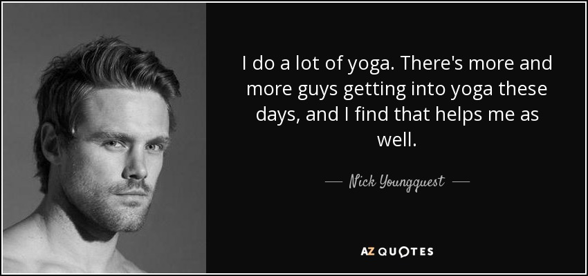 I do a lot of yoga. There's more and more guys getting into yoga these days, and I find that helps me as well. - Nick Youngquest