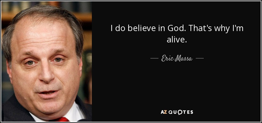 I do believe in God. That's why I'm alive. - Eric Massa