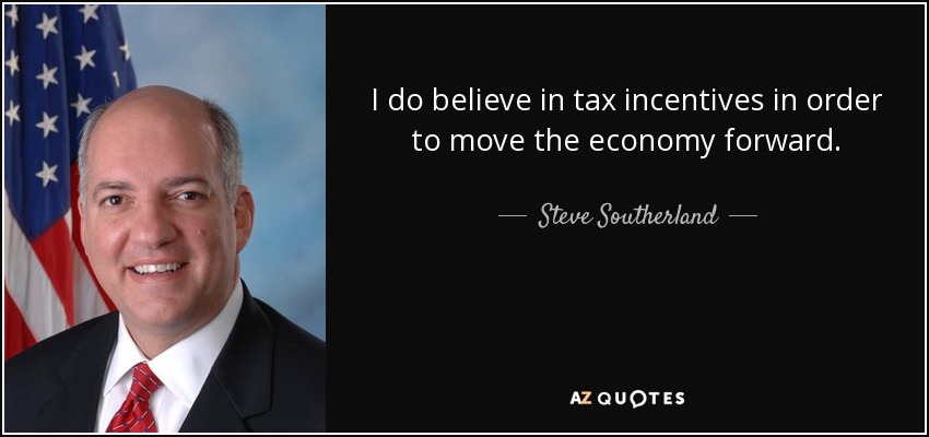I do believe in tax incentives in order to move the economy forward. - Steve Southerland