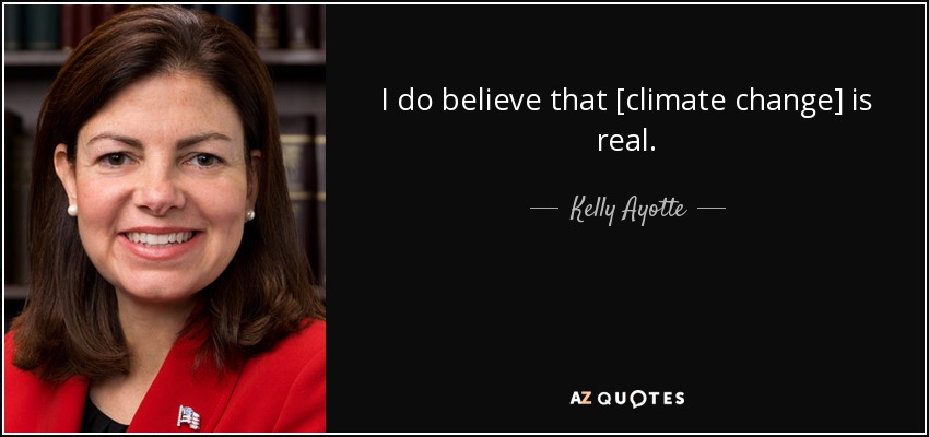 I do believe that [climate change] is real. - Kelly Ayotte