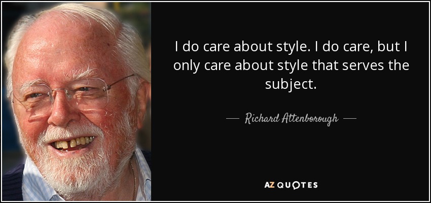 I do care about style. I do care, but I only care about style that serves the subject. - Richard Attenborough