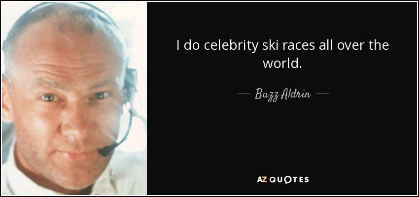 I do celebrity ski races all over the world. - Buzz Aldrin